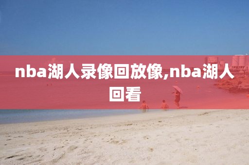 nba湖人录像回放像,nba湖人回看