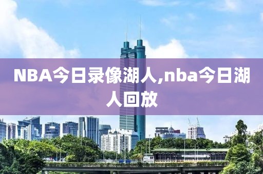 NBA今日录像湖人,nba今日湖人回放