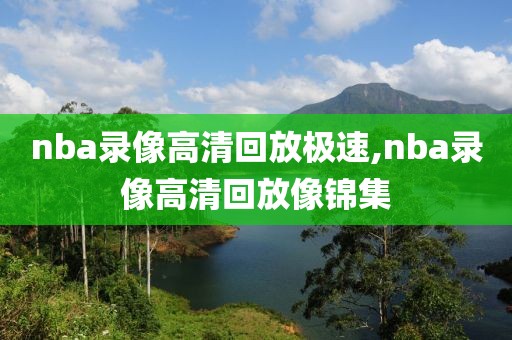 nba录像高清回放极速,nba录像高清回放像锦集