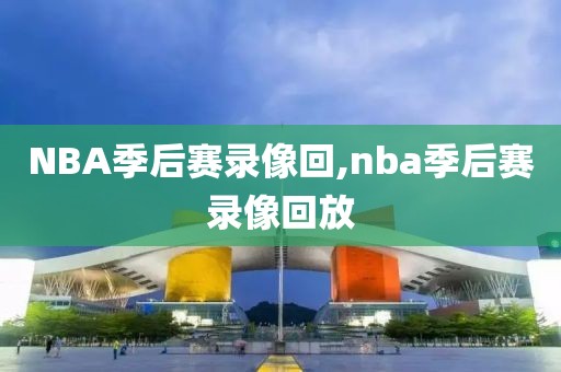 NBA季后赛录像回,nba季后赛录像回放