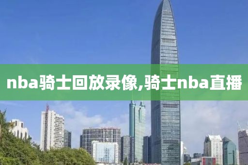 nba骑士回放录像,骑士nba直播