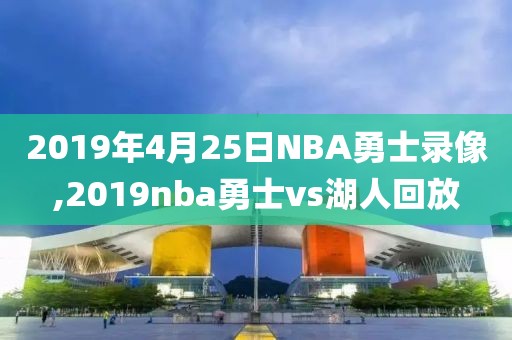2019年4月25日NBA勇士录像,2019nba勇士vs湖人回放