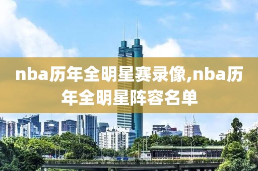 nba历年全明星赛录像,nba历年全明星阵容名单