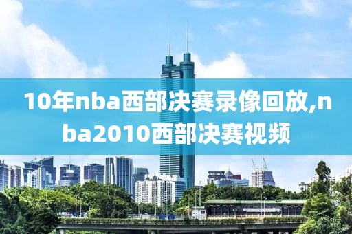 10年nba西部决赛录像回放,nba2010西部决赛视频