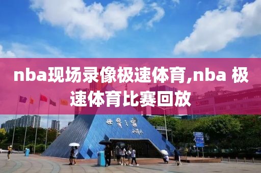 nba现场录像极速体育,nba 极速体育比赛回放