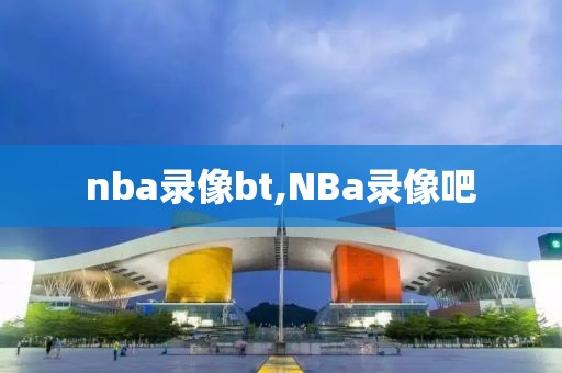 nba录像bt,NBa录像吧