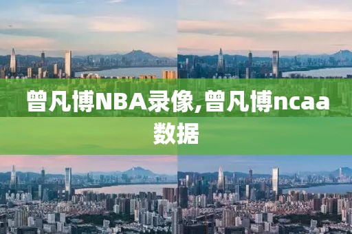 曾凡博NBA录像,曾凡博ncaa数据