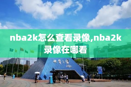 nba2k怎么查看录像,nba2k录像在哪看
