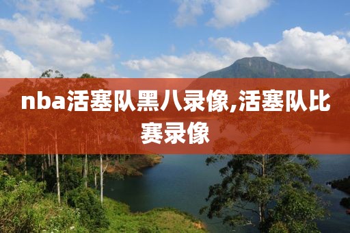 nba活塞队黑八录像,活塞队比赛录像