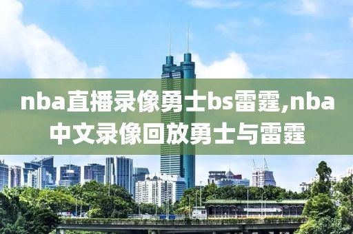 nba直播录像勇士bs雷霆,nba中文录像回放勇士与雷霆
