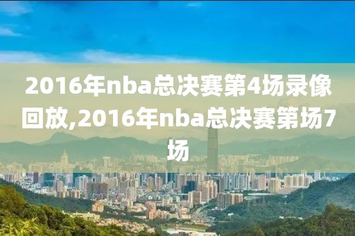 2016年nba总决赛第4场录像回放,2016年nba总决赛第场7场
