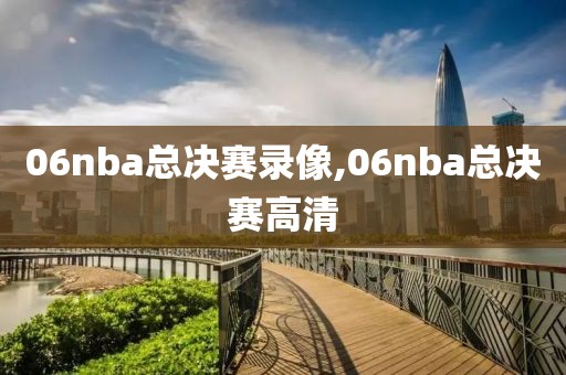 06nba总决赛录像,06nba总决赛高清