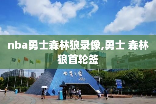 nba勇士森林狼录像,勇士 森林狼首轮签