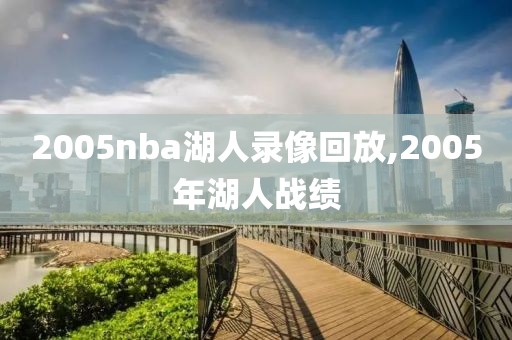 2005nba湖人录像回放,2005年湖人战绩