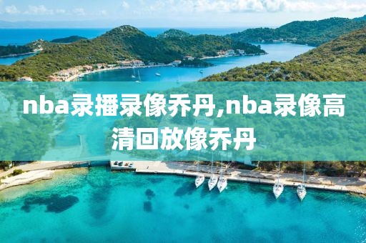 nba录播录像乔丹,nba录像高清回放像乔丹