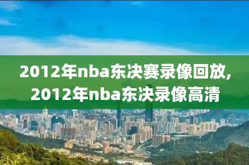 2012年nba东决赛录像回放,2012年nba东决录像高清
