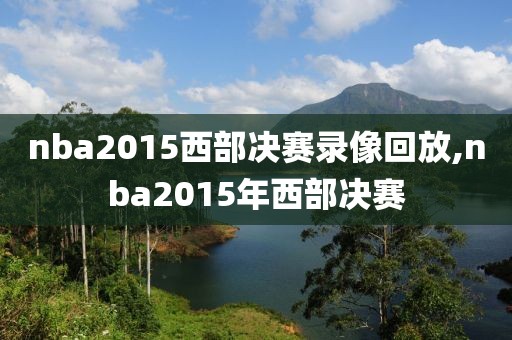 nba2015西部决赛录像回放,nba2015年西部决赛