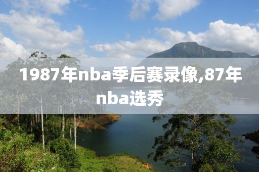1987年nba季后赛录像,87年nba选秀