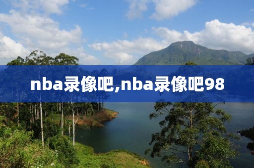 nba录像吧,nba录像吧98