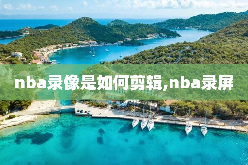 nba录像是如何剪辑,nba录屏