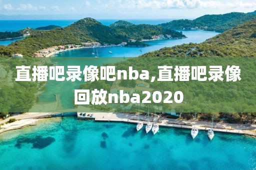 直播吧录像吧nba,直播吧录像回放nba2020