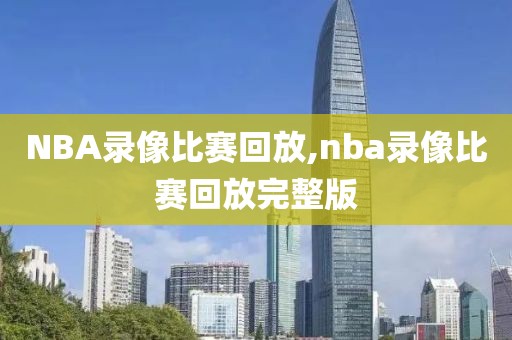 NBA录像比赛回放,nba录像比赛回放完整版