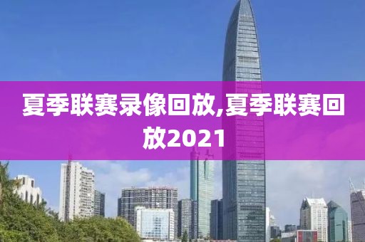 夏季联赛录像回放,夏季联赛回放2021