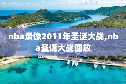 nba录像2011年圣诞大战,nba圣诞大战回放
