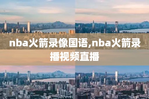 nba火箭录像国语,nba火箭录播视频直播