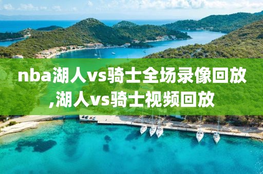 nba湖人vs骑士全场录像回放,湖人vs骑士视频回放