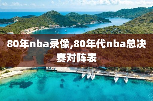 80年nba录像,80年代nba总决赛对阵表