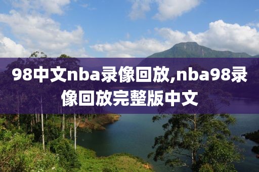 98中文nba录像回放,nba98录像回放完整版中文