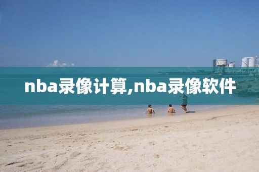 nba录像计算,nba录像软件