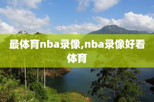 最体育nba录像,nba录像好看体育