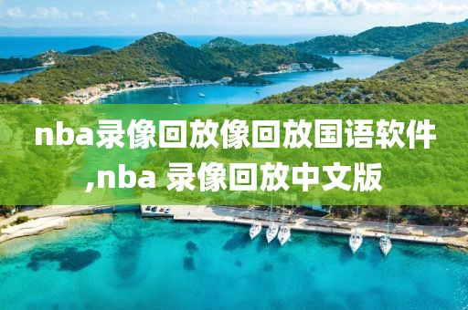 nba录像回放像回放国语软件,nba 录像回放中文版