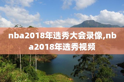 nba2018年选秀大会录像,nba2018年选秀视频