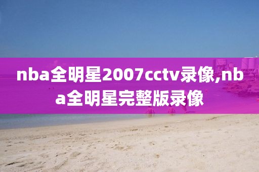 nba全明星2007cctv录像,nba全明星完整版录像