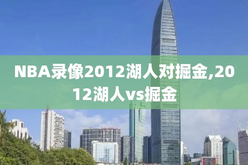NBA录像2012湖人对掘金,2012湖人vs掘金
