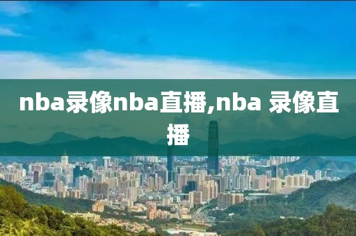 nba录像nba直播,nba 录像直播
