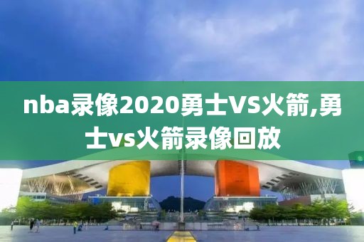 nba录像2020勇士VS火箭,勇士vs火箭录像回放