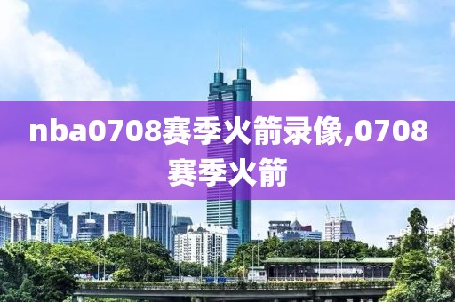nba0708赛季火箭录像,0708赛季火箭