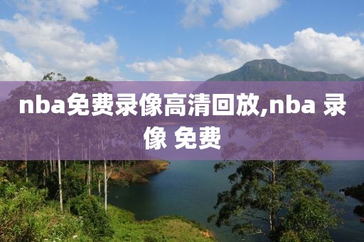 nba免费录像高清回放,nba 录像 免费