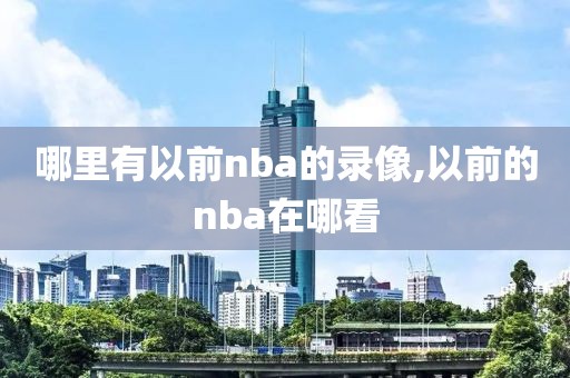 哪里有以前nba的录像,以前的nba在哪看