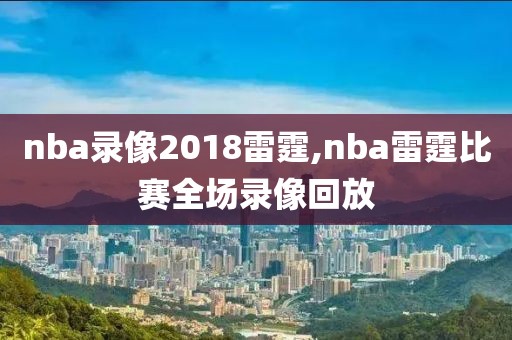 nba录像2018雷霆,nba雷霆比赛全场录像回放