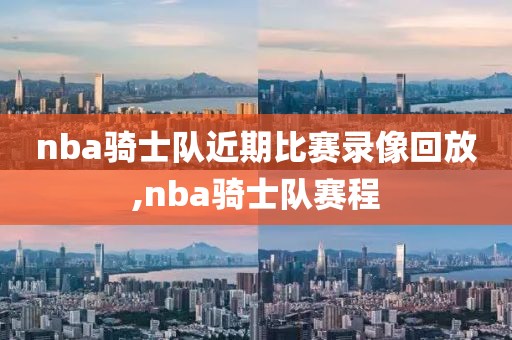 nba骑士队近期比赛录像回放,nba骑士队赛程