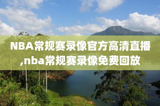 NBA常规赛录像官方高清直播,nba常规赛录像免费回放