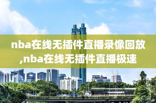 nba在线无插件直播录像回放,nba在线无插件直播极速
