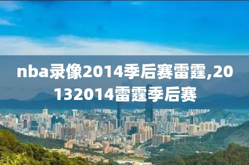 nba录像2014季后赛雷霆,20132014雷霆季后赛