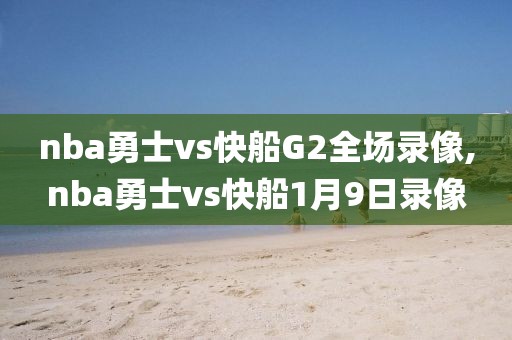 nba勇士vs快船G2全场录像,nba勇士vs快船1月9日录像
