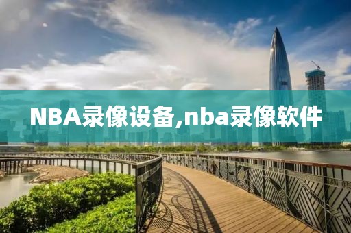 NBA录像设备,nba录像软件